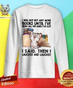 Cute I Will Not Buy Any More Book Cat I Said Then I Laugh Sweatshirt