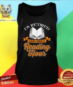 Funny Book I Am Retired Every Hour Is Reading Hour Tank Top