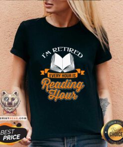 Funny Book I Am Retired Every Hour Is Reading Hour V-neck