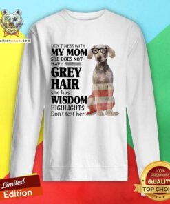 Funny Do Not Mess With My Mom She Has Wisdom Higlights Weimaraner Sweatshirt