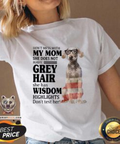 Funny Do Not Mess With My Mom She Has Wisdom Higlights Weimaraner V-neck