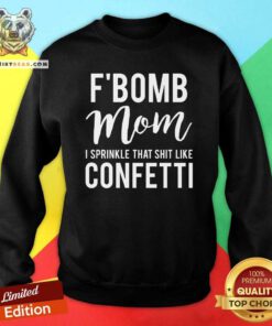 Funny F Bomb Mom I Sprinkle That Shit Like Confetti Sweatshirt