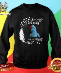 Funny Indian Lorikeet Your Wings Were Ready But My Heart Was Not ShirtFunny Indian Lorikeet Your Wings Were Ready But My Heart Was Not Sweatshirt
