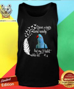 Funny Indian Lorikeet Your Wings Were Ready But My Heart Was Not ShirtFunny Indian Lorikeet Your Wings Were Ready But My Heart Was Not Tank Top