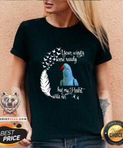Funny Indian Lorikeet Your Wings Were Ready But My Heart Was Not ShirtFunny Indian Lorikeet Your Wings Were Ready But My Heart Was Not V-neck