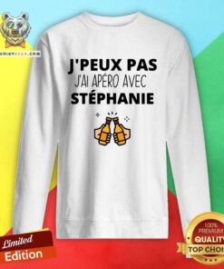 Funny Jpeux Pas Jai Apero Avec Stephanie Sweatshirt
