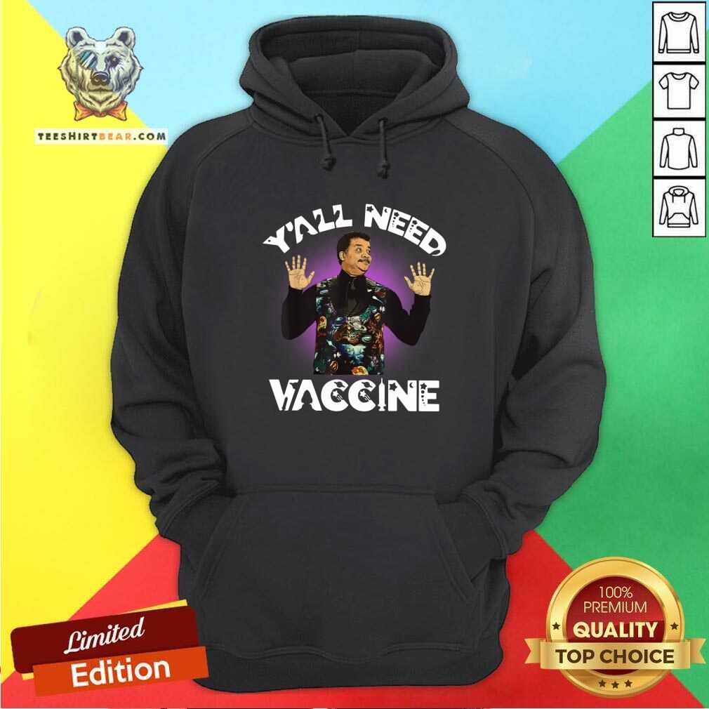 Funny Neil DeGrasse Tyson You All Need Vaccine Hoodie Funny Neil DeGrasse Tyson You All Need Vaccine Hoodie