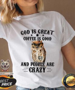 Funny Owl God Is Great Coffee Is Good And People Are Crazy V-neck