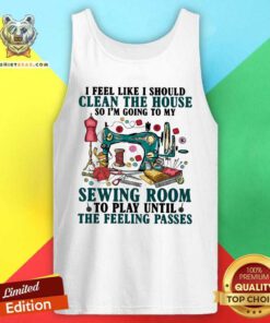 Good Clean The House Sewing Room Feeling Passes Tank Top