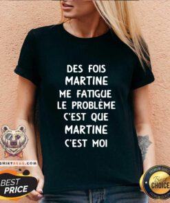 Good Des Fois Prenom Me Fatigue Le Probleme Cest Que Martine V-neck