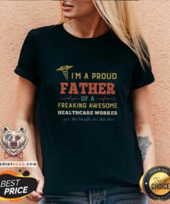 Good I Am A Proud Father Of A Freaking Awesome Heathcare Worker V-neck