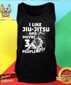 Good I Like Jiu Jitsu And Maybe 3 People Tank Top