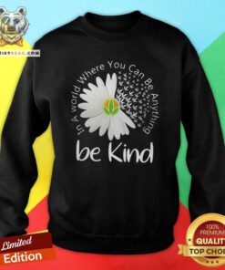 Good In A World Where You Can Be Anything Be Kind Sweatshirt