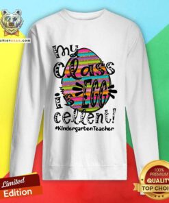 Good My Class Is Egg Cellent Kindergarten Teacher Sweatshirt