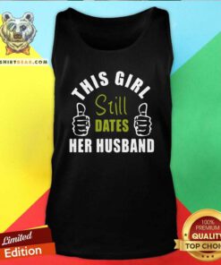 Good This Girl Still Dates Her Husband Tank Top
