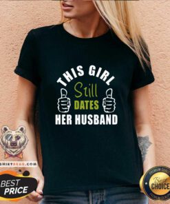 Good This Girl Still Dates Her Husband V-neck