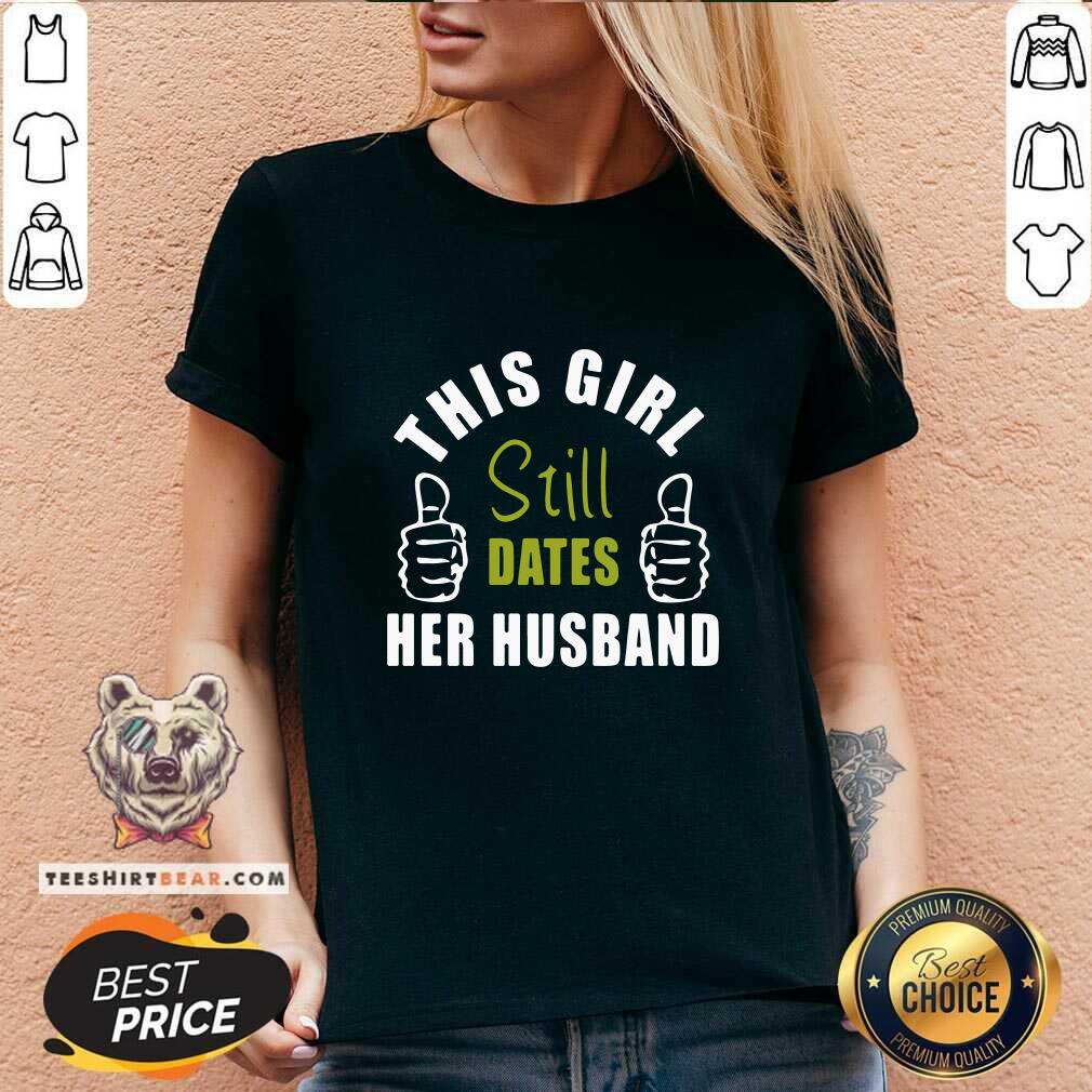 Good This Girl Still Dates Her Husband V-neck Good This Girl Still Dates Her Husband V-neck