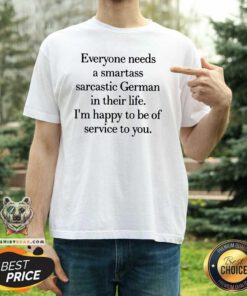 Hot Everyone Needs A Smartass Sarcastic German In Their Life Shirt