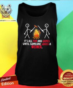 Hot It Is All Fun And Games Until Someone Loses A Wiener Tank Top