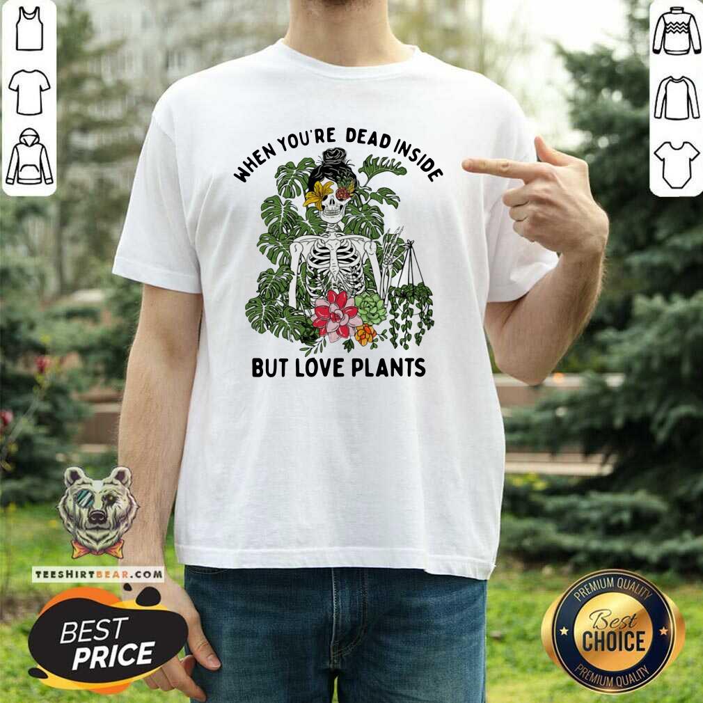 Hot Skeleton Girl When You Are Dead Inside But Love Plants Shirt