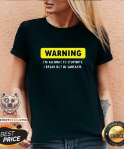 Hot Warning I Am Allergic To Stupidity I Break Out In Sarcasm V-neck