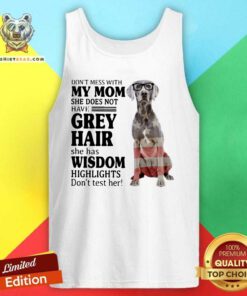 Lovely Do Not Mess With My Mom She Has Wisdom Weimaraner Tank Top