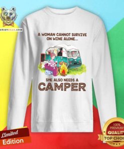 Nice A Woman Cannot Survive On Wine Alone She Also Needs A Camper Sweatshirt