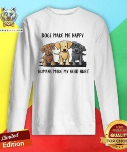 Nice Dogs Make Me Happy Humans Make My Head Hurt Dog Lover Sweatshirt