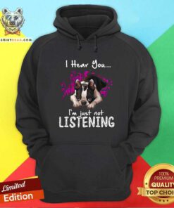 Nice I Hear You I Am Just Not Listening Boston Terrier Hoodie