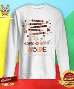 Nice The Same Heart Inside Kindergarten Teacher Crayon Sweatshirt