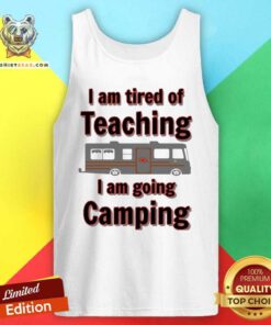 Official Tired Of Teaching Going Camping Tank Top