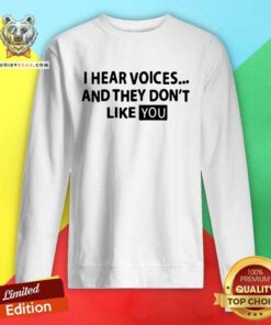 Premium I Hear Voices And They Do Not Like You Sweatshirt