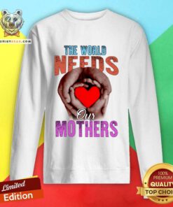 Premium The World Needs Our Mothers Sweatshirt