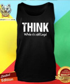 Premium Think While It Is Still Legal Tank Top