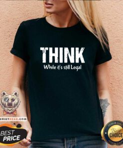 Premium Think While It Is Still Legal V-neck
