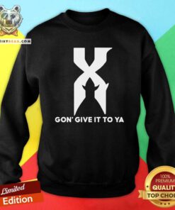 Premium X Gon Give It To Ya Sweatshirt
