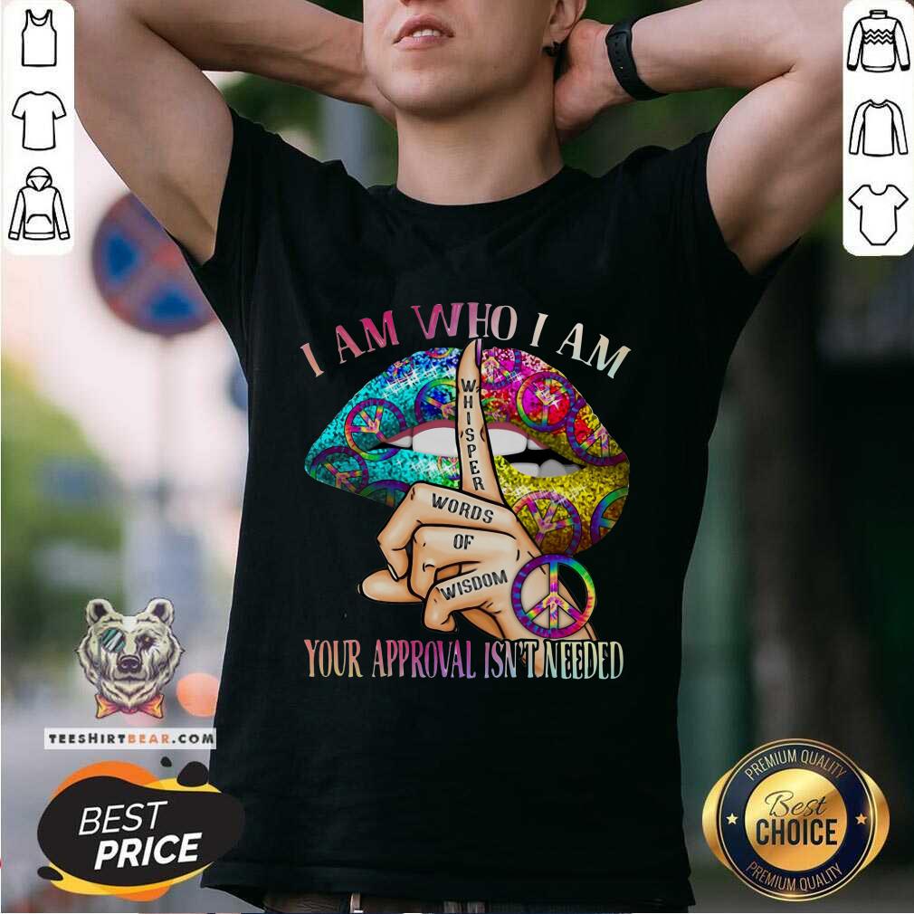 Pretty Lips Hippie I Am Who I Am Your Approval Is Not Needed Shirt