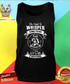 Pretty Whisper Something Lets Go Fishing Tank Top