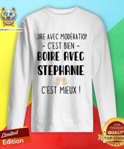 Top Boire Avec Moderation Cest Bien Boire Avec Stephanie Cest Mieux Sweatshirt