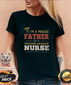 Top I Am A Proud Father Of A Freaking Awesome Nurse V-neck