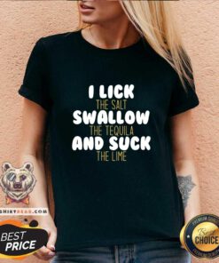 Top I Lick The Salt Swallow The Tequila And Suck The Lime V-neck