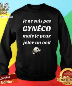 Top Je Ne Suis Pas Gyneco Mais Je Peux Jeter Un Oeil Sweatshirt