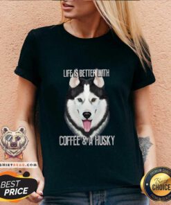 Top Life Is Better With Coffee And A Husky V-neck