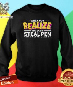Top When You Realize You Can Not Steal Pen On Online Class Sweatshirt