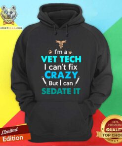A Vet Tech I Can Not Fix Crazy But I Can Sedate It Hoodie
