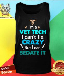 A Vet Tech I Can Not Fix Crazy But I Can Sedate It Tank Top