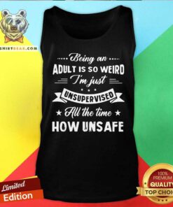 Adult Is So Weird Unsupervised How Unsafe Tank Top