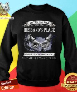 Are Not No Man Alive That Could Take My Husbands Place Sweatshirt
