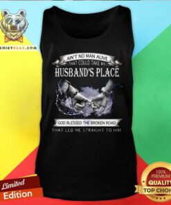 Are Not No Man Alive That Could Take My Husbands Place Tank Top