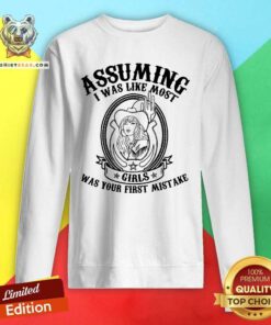 Assuming I Was Like Most Girls Was Your First Mistake Sweatshirt